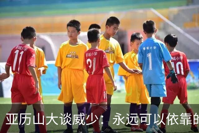 亚历山大谈威少：永远可以依靠的朋友